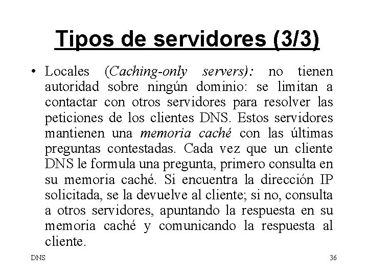 Tipos de servidores (3/3) • Locales (Caching-only servers): no tienen autoridad sobre ningún dominio: