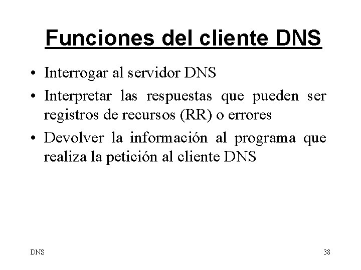 Funciones del cliente DNS • Interrogar al servidor DNS • Interpretar las respuestas que