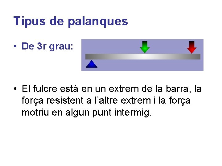 Tipus de palanques • De 3 r grau: • El fulcre està en un