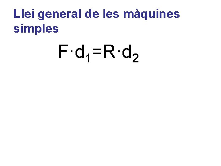 Llei general de les màquines simples F·d 1=R·d 2 