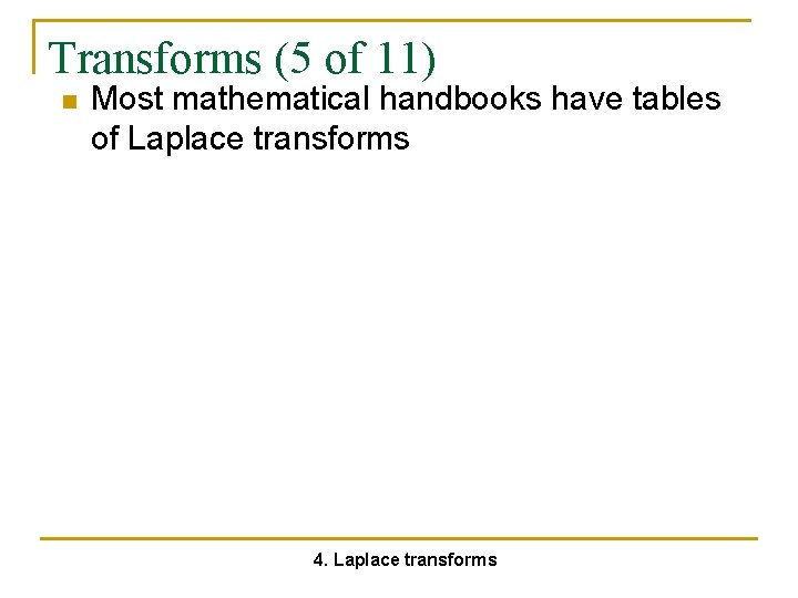 Transforms (5 of 11) n Most mathematical handbooks have tables of Laplace transforms 4.