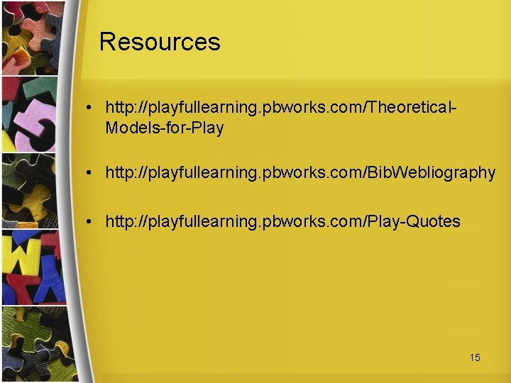 Resources • http: //playfullearning. pbworks. com/Theoretical. Models-for-Play • http: //playfullearning. pbworks. com/Bib. Webliography •