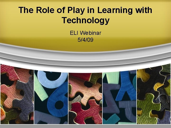 The Role of Play in Learning with Technology ELI Webinar 5/4/09 2 