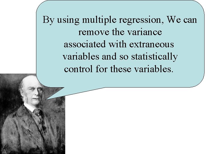 By using multiple regression, We can remove the variance associated with extraneous variables and