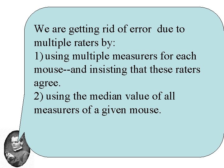 We are getting rid of error due to multiple raters by: 1) using multiple