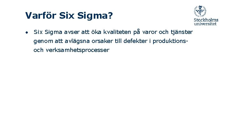 Varför Six Sigma? ● Six Sigma avser att öka kvaliteten på varor och tjänster