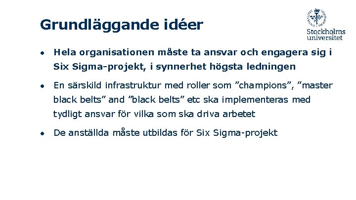 Grundläggande idéer ● Hela organisationen måste ta ansvar och engagera sig i Six Sigma-projekt,