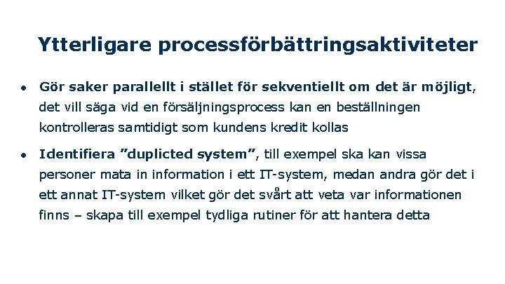 Ytterligare processförbättringsaktiviteter ● Gör saker parallellt i stället för sekventiellt om det är möjligt,