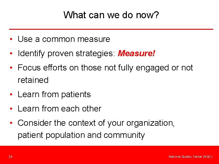 What can we do now? • Use a common measure • Identify proven strategies: