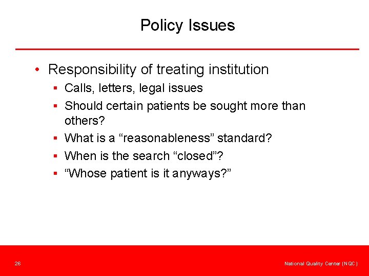 Policy Issues • Responsibility of treating institution § Calls, letters, legal issues § Should