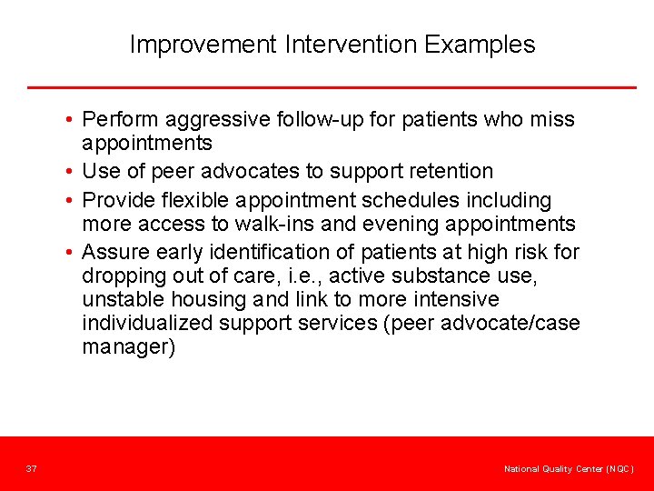 Improvement Intervention Examples • Perform aggressive follow-up for patients who miss appointments • Use