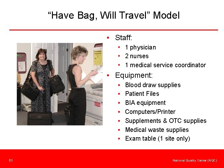 “Have Bag, Will Travel” Model • Staff: • 1 physician • 2 nurses •
