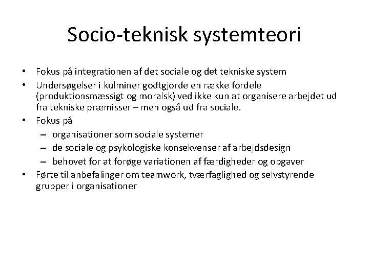 Socio-teknisk systemteori • Fokus på integrationen af det sociale og det tekniske system •