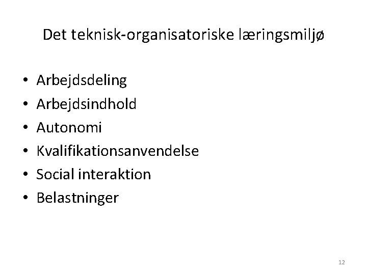 Det teknisk-organisatoriske læringsmiljø • • • Arbejdsdeling Arbejdsindhold Autonomi Kvalifikationsanvendelse Social interaktion Belastninger 12