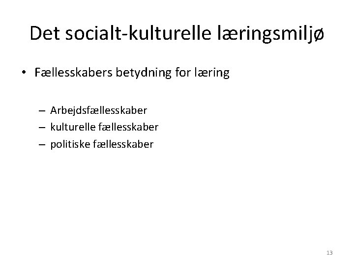 Det socialt-kulturelle læringsmiljø • Fællesskabers betydning for læring – Arbejdsfællesskaber – kulturelle fællesskaber –