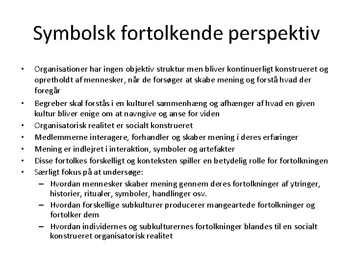 Symbolsk fortolkende perspektiv • • Organisationer har ingen objektiv struktur men bliver kontinuerligt konstrueret