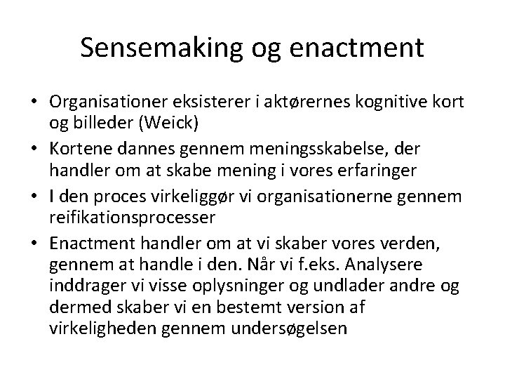 Sensemaking og enactment • Organisationer eksisterer i aktørernes kognitive kort og billeder (Weick) •