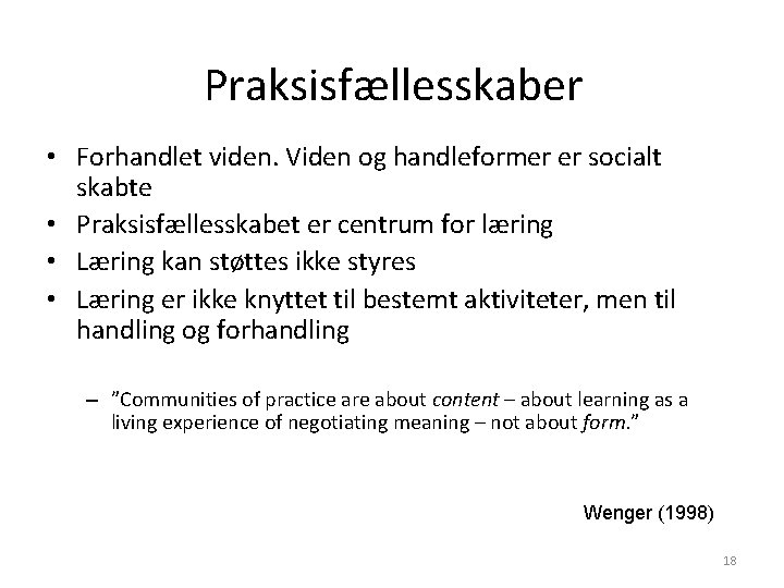 Praksisfællesskaber • Forhandlet viden. Viden og handleformer er socialt skabte • Praksisfællesskabet er centrum