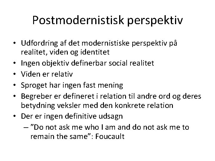 Postmodernistisk perspektiv • Udfordring af det modernistiske perspektiv på realitet, viden og identitet •