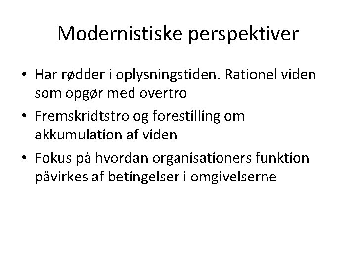 Modernistiske perspektiver • Har rødder i oplysningstiden. Rationel viden som opgør med overtro •