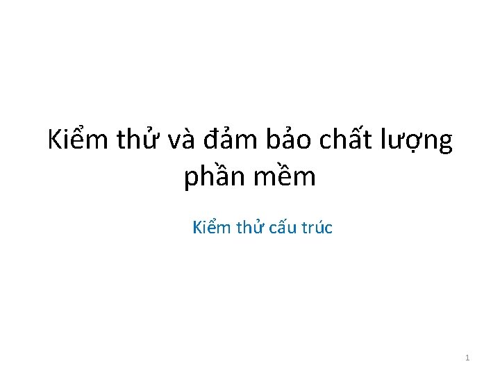 Kiểm thử và đảm bảo chất lượng phần mềm Kiểm thử cấu trúc 1