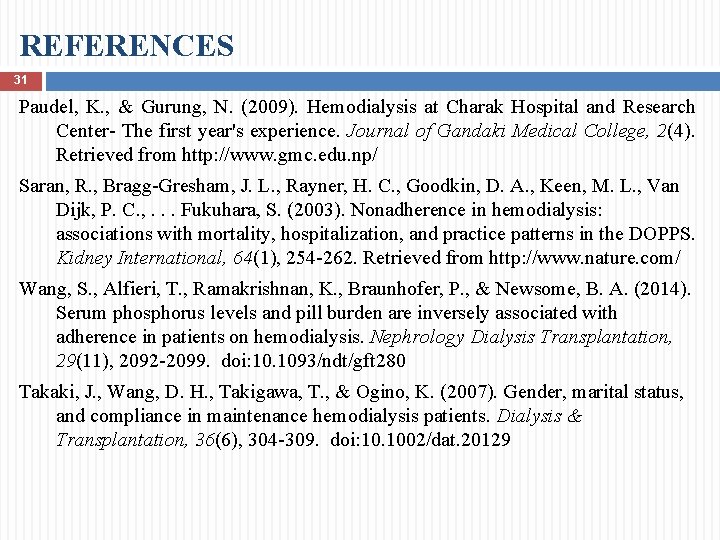 REFERENCES 31 Paudel, K. , & Gurung, N. (2009). Hemodialysis at Charak Hospital and