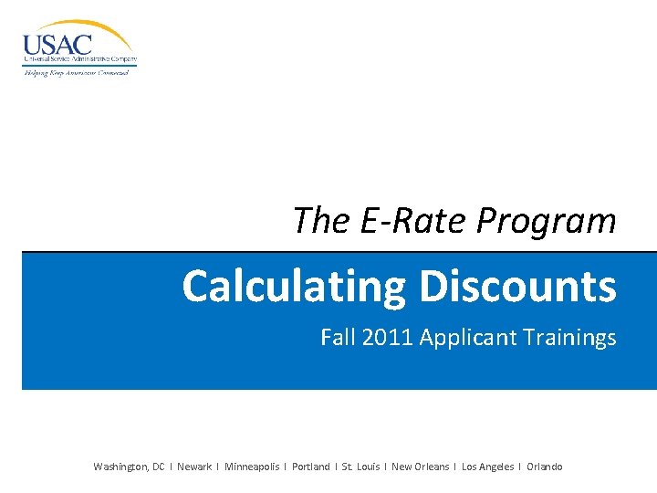 The E-Rate Program Calculating Discounts Fall 2011 Applicant Trainings Washington, DC I Newark I