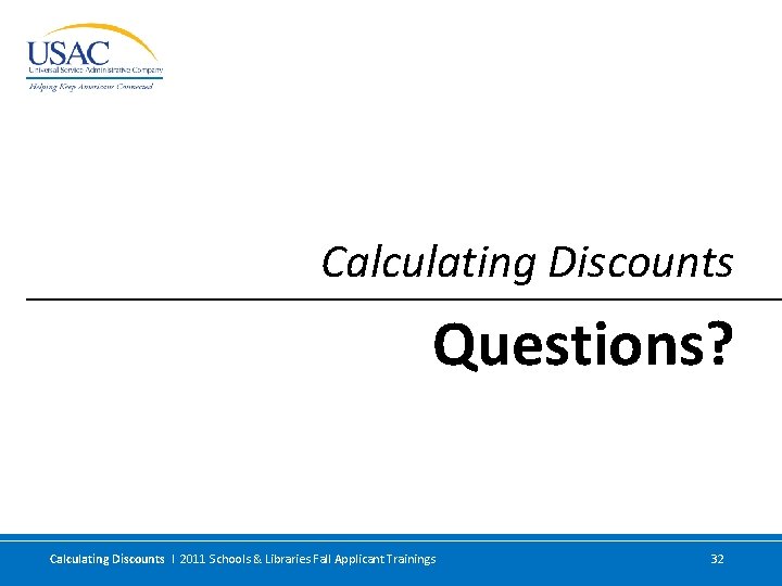 Calculating Discounts Questions? Calculating Discounts I 2011 Schools & Libraries Fall Applicant Trainings 32