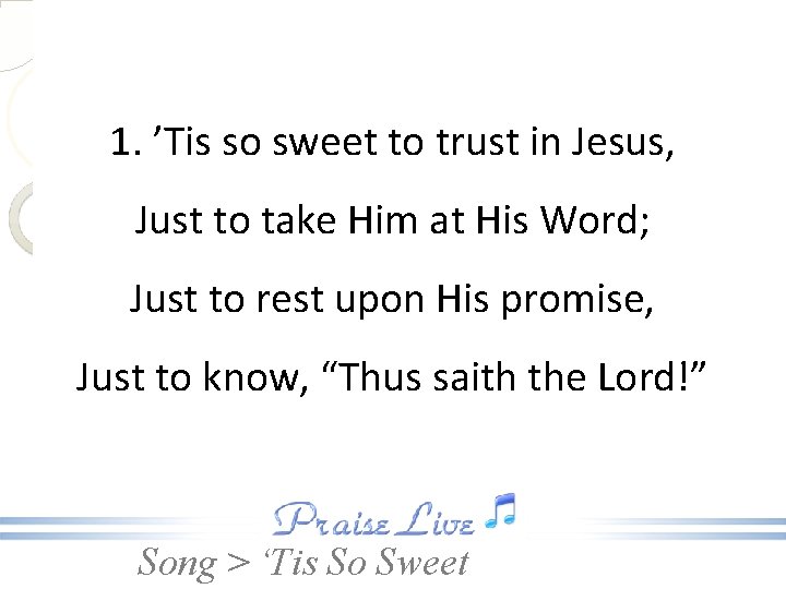 1. ’Tis so sweet to trust in Jesus, Just to take Him at His