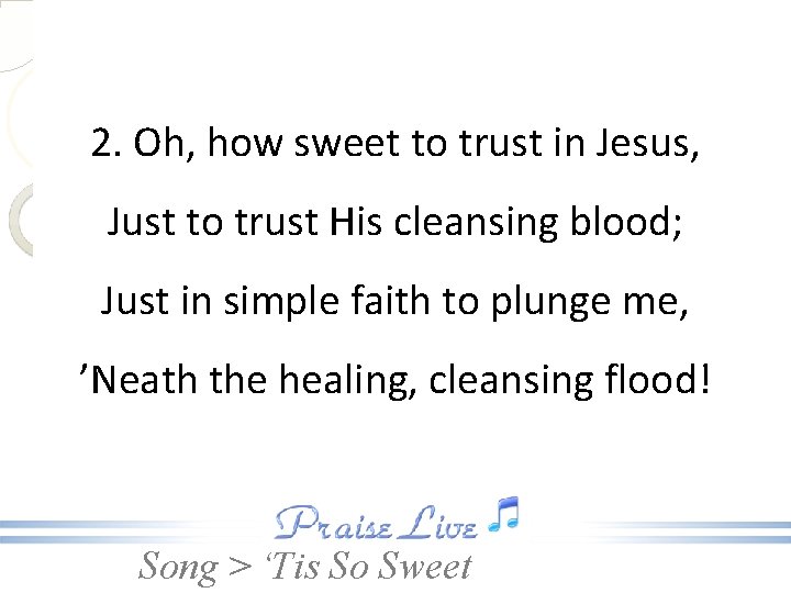 2. Oh, how sweet to trust in Jesus, Just to trust His cleansing blood;