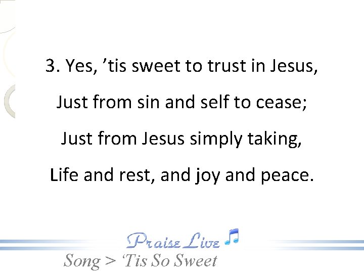 3. Yes, ’tis sweet to trust in Jesus, Just from sin and self to