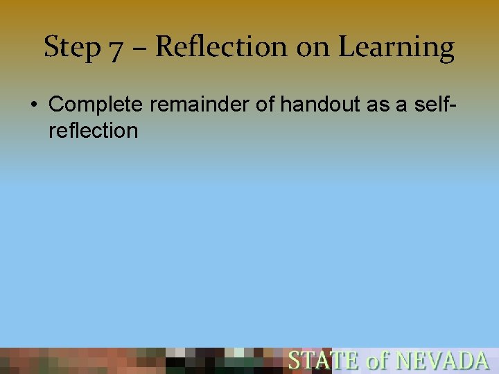 Step 7 – Reflection on Learning • Complete remainder of handout as a selfreflection