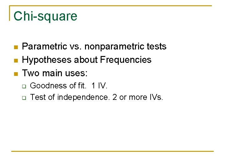 Chi-square n n n Parametric vs. nonparametric tests Hypotheses about Frequencies Two main uses: