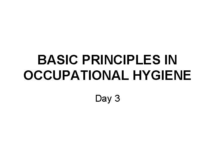 BASIC PRINCIPLES IN OCCUPATIONAL HYGIENE Day 3 