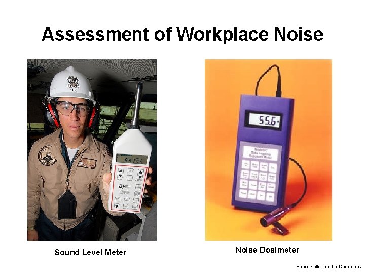 Assessment of Workplace Noise Sound Level Meter Noise Dosimeter Source: Wikmedia Commons 