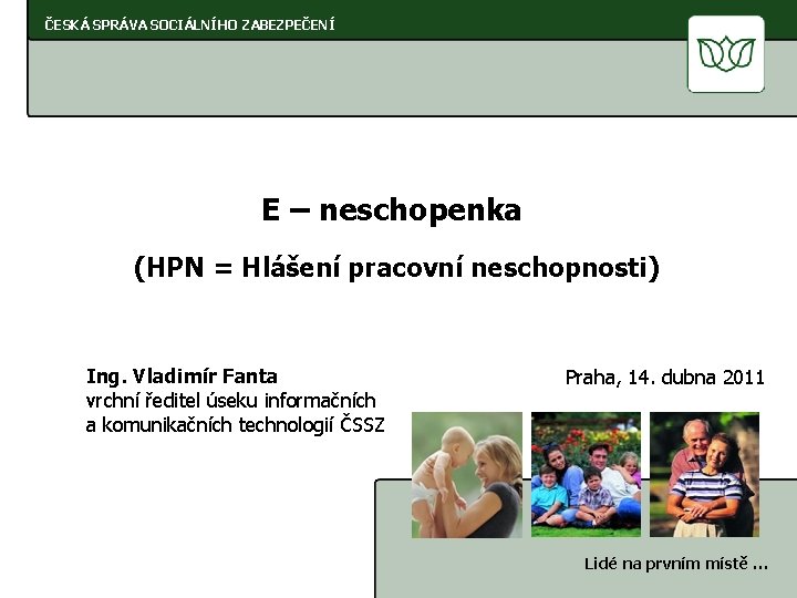 ČESKÁ SPRÁVA SOCIÁLNÍHO ZABEZPEČENÍ E – neschopenka (HPN = Hlášení pracovní neschopnosti) Ing. Vladimír