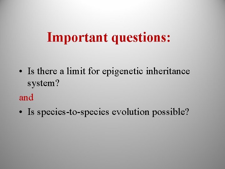 Important questions: • Is there a limit for epigenetic inheritance system? and • Is