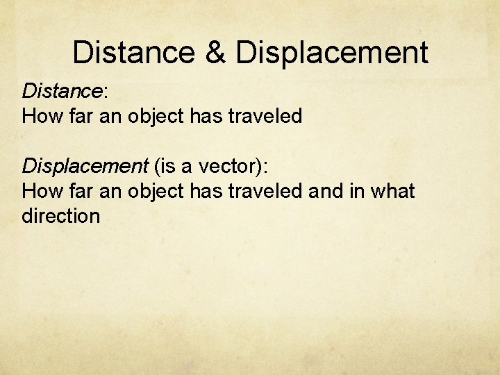Distance & Displacement Distance: How far an object has traveled Displacement (is a vector):