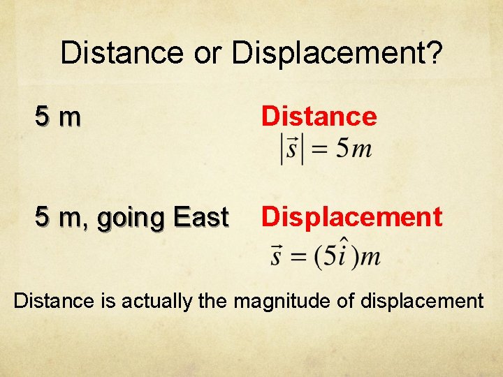 Distance or Displacement? 5 m Distance 5 m, going East Displacement Distance is actually