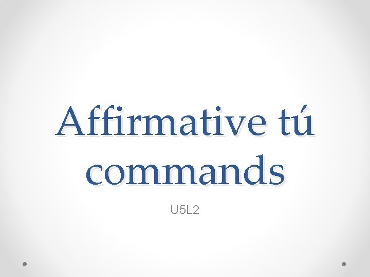 Affirmative tú commands U 5 L 2 