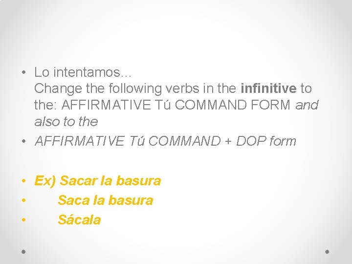  • Lo intentamos… Change the following verbs in the infinitive to the: AFFIRMATIVE