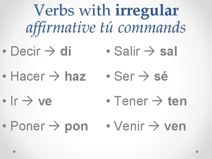 Verbs with irregular affirmative tú commands • Decir di • Salir sal • Hacer
