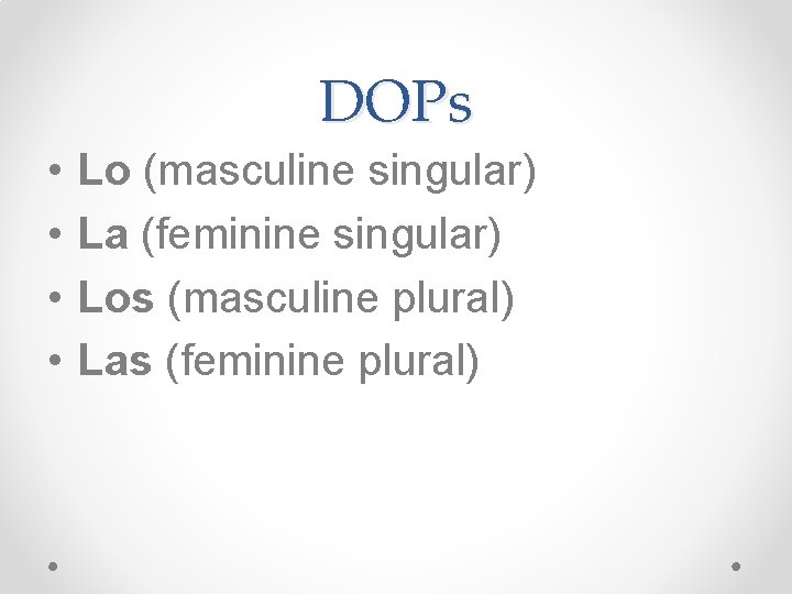 DOPs • • Lo (masculine singular) La (feminine singular) Los (masculine plural) Las (feminine