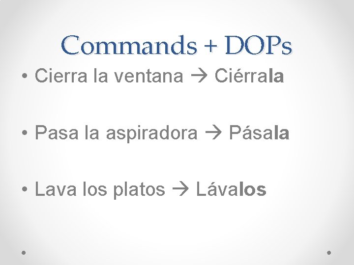 Commands + DOPs • Cierra la ventana Ciérrala • Pasa la aspiradora Pásala •