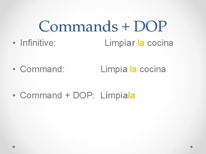 Commands + DOP • Infinitive: • Command: Limpiar la cocina Limpia la cocina •