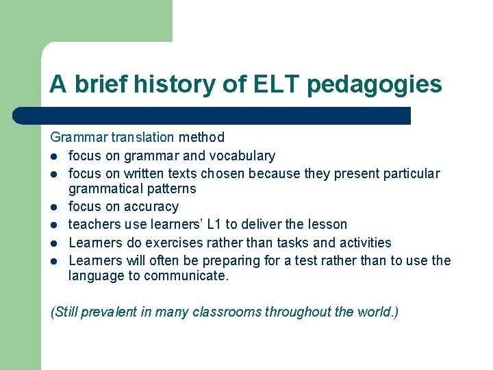 A brief history of ELT pedagogies Grammar translation method l focus on grammar and