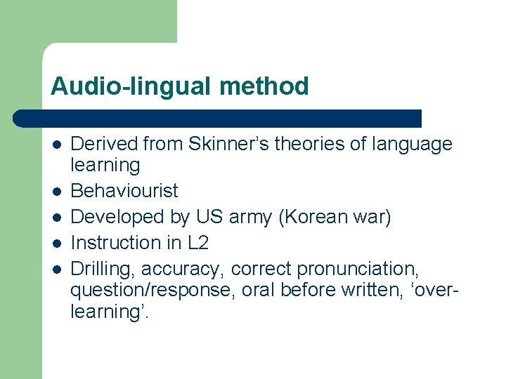 Audio-lingual method l l l Derived from Skinner’s theories of language learning Behaviourist Developed