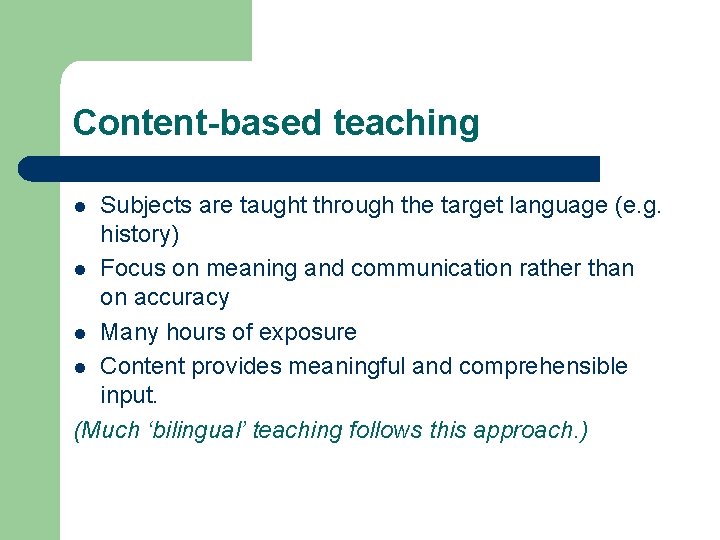 Content-based teaching Subjects are taught through the target language (e. g. history) l Focus