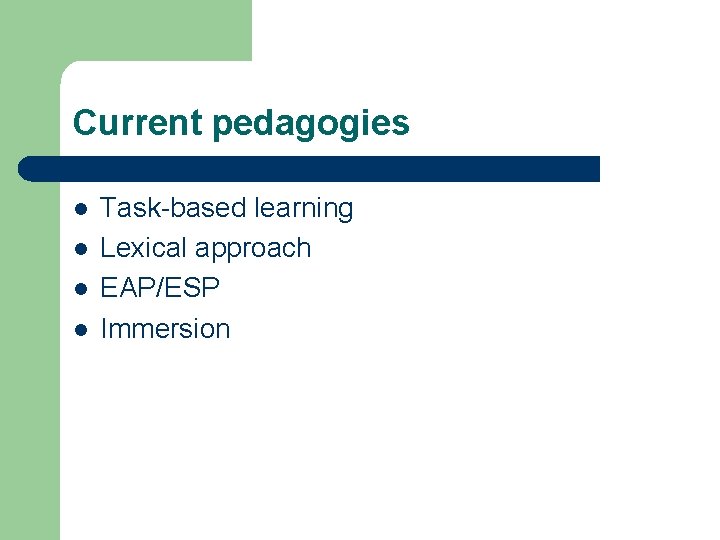Current pedagogies l l Task-based learning Lexical approach EAP/ESP Immersion 