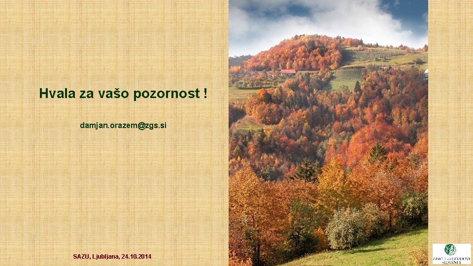 Hvala za vašo pozornost ! damjan. orazem@zgs. si SAZU, Ljubljana, 24. 10. 2014 